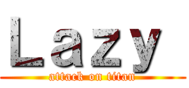 Ｌａｚｙ  (attack on titan)