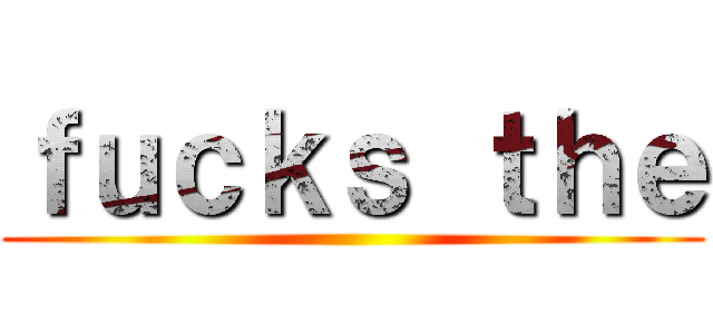ｆｕｃｋｓ ｔｈｅ ()