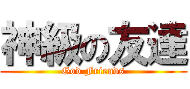 神級の友達 (God Friends)