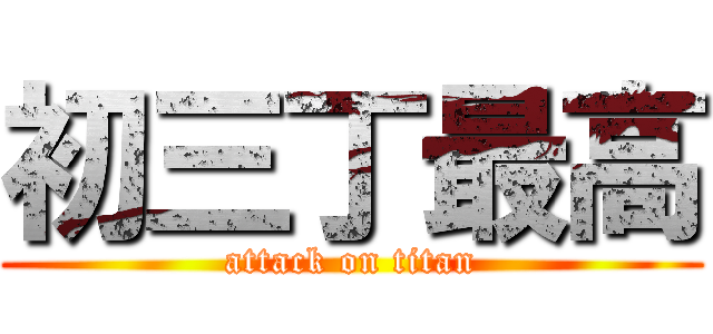 初三丁最高 (attack on titan)