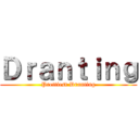 Ｄｒａｎｔｉｎｇ (Prettiest Dranting)