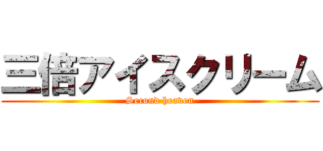 三倍アイスクリーム (Second heaven)