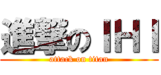 進撃のＩＨＩ (attack on titan)