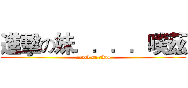 進擊の妹．．．．噗茲 (attack on titan)