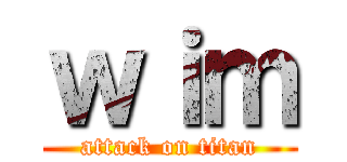 ｗｉｍ (attack on titan)