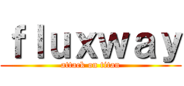 ｆｌｕｘｗａｙ (attack on titan)