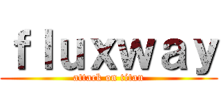 ｆｌｕｘｗａｙ (attack on titan)