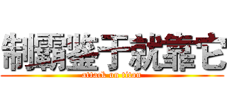 制霸鉴于就靠它 (attack on titan)