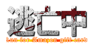 逃亡中 (Run for Amazon gift card)