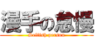 漫手の怠慢 (Selfish person)