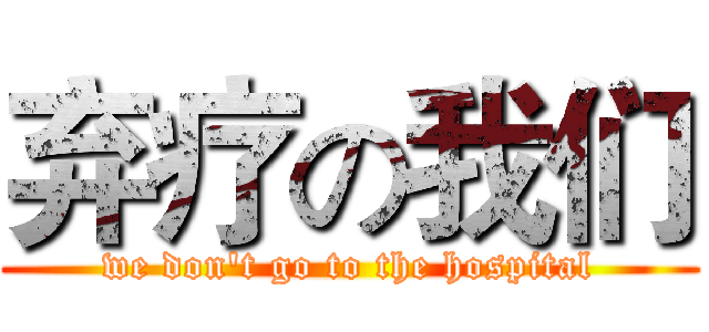 弃疗の我们 (we don't go to the hospital)