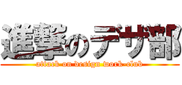 進撃のデザ部 (attack on design work-club)