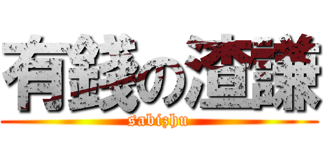 有錢の渣謙 (sabizhu)