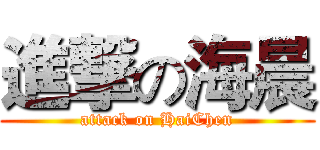 進撃の海晨 (attack on HaiChen)
