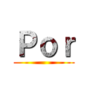 Ｐｏｒ ()