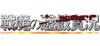 戰魔の遊戲實況 (attack on titan)