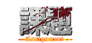 課題 (Assignment)
