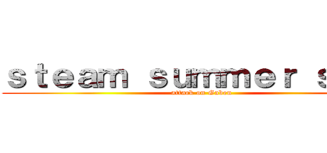 ｓｔｅａｍ ｓｕｍｍｅｒ ｓａｌｅ (attack on Gaben)