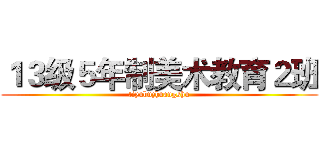 １３级５年制美术教育２班 (tiyubuzhuangshu)