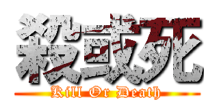 殺或死 (Kill Or Death)