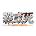 殺或死 (Kill Or Death)