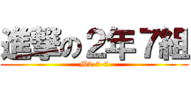 進撃の２年７組 (M2-7-7)