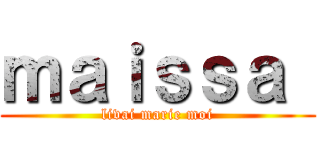 ｍａｉｓｓａ  (livai marie moi)