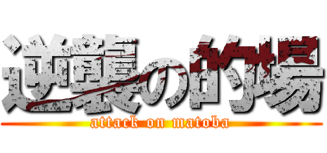 逆襲の的場 (attack on matoba)