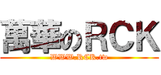 萬華のＲＣＫ (WWW.RCK.tw)