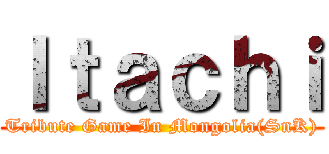 Ｉｔａｃｈｉ (Tribute Game In Mongolia(SnK))