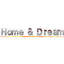 Ｈｏｍｅ ＆ Ｄｒｅａｍ (Home & Dream)