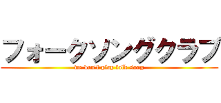 フォークソングクラブ (we don\'t play folk song)