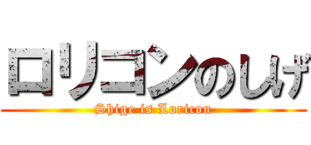 ロリコンのしげ (Shige is Loricon)