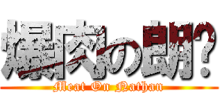 爆肉の朗珩 (Meat On Nathan)