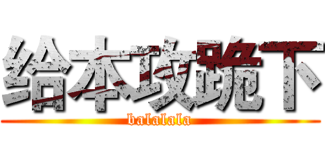 给本攻跪下 (balalala)