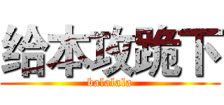 给本攻跪下 (balalala)