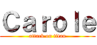 Ｃａｒｏｌｅ (attack on titan)