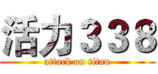 活力３３８ (attack on titan)