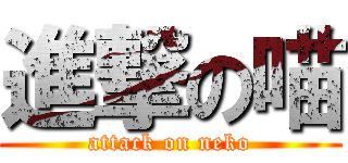 進撃の喵 (attack on neko)