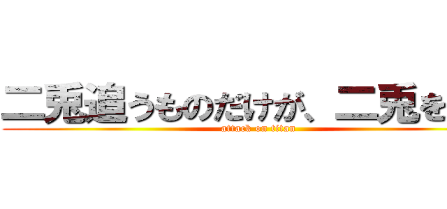 二兎追うものだけが、二兎を得る (attack on titan)