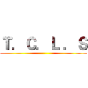 Ｔ．Ｃ．Ｌ ．Ｓ ()