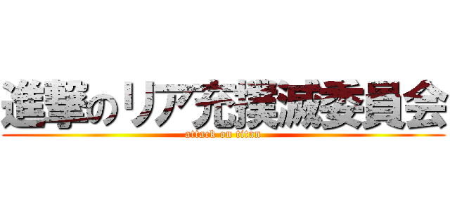 進撃のリア充撲滅委員会 (attack on titan)