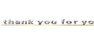 ｔｈａｎｋ ｙｏｕ ｆｏｒ ｙｏｕｒ １２ ｍｉｎｉｔｕｅｓ (attack on titan)