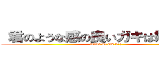 君のような感の良いガキは嫌いだよ。 (attack on bad boy)