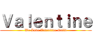 Ｖａｌｅｎｔｉｎｅ (We Love Valentine Guild)