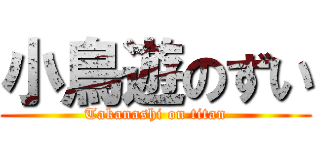 小鳥遊のずい (Takanashi on titan)