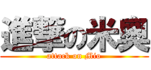 進撃の米奧 (attack on Mio)