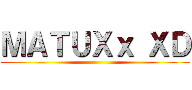 ＭＡＴＵＸｘ ＸＤ ()