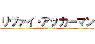 リヴァイ・アッカーマン (Levi　Ackermann)