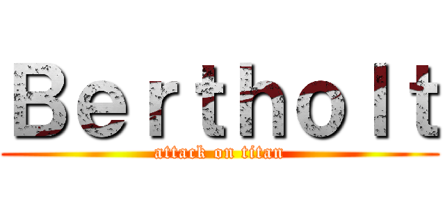 Ｂｅｒｔｈｏｌｔ (attack on titan)